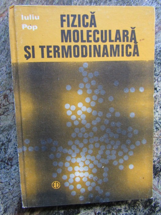 FIZICA MOLECULARA SI TERMODINAMICA-IULIU POP