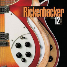 Rickenbacker Electric 12-String: The Story of the Guitars, the Music, and the Great Players