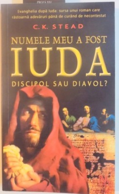 NUMELE MEU A FOST IUDA , DISCIPOL SAU DIAVOL de C.K. STEAD , 2006 foto