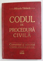 CODUL DE PROCEDURA CIVILA COMENTAT SI ADNOTAT CU LEGISLATIE , JURISPRUDENTA SI DOCTRINA de JUDECATOR Dr. MIHAELA TABARCA , 2003 foto