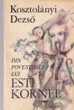 Din povestirile lui Esti Kornel, Kosztolanyi Dezso, roman clasic, literatura maghiara, stare buna, 1987, 207 pagini