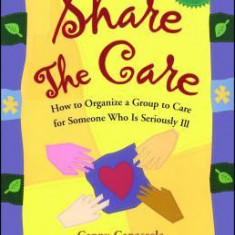 Share the Care: How to Organize a Group to Care for Someone Who Is Seriously Ill