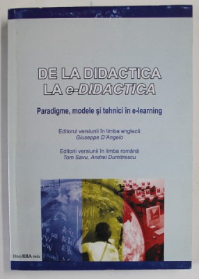 DE LA DIDACTICA LA E-DIDACTICA , PARADIGME , MODELE SI TEHNICI IN E-LEARNING , editie in limba romana de TOM SAVU si ANDREI DUMITRESCU , 2010 foto