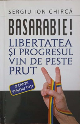 BASARABIE! LIBERTATEA SI PROGRESUL VIN DE PESTE PRUT-SERGIU ION CHIRCA-226543 foto