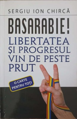 BASARABIE! LIBERTATEA SI PROGRESUL VIN DE PESTE PRUT-SERGIU ION CHIRCA foto