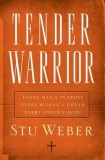 Tender Warrior: Every Man&#039;s Purpose, Every Woman&#039;s Dream, Every Child&#039;s Hope