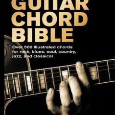 Guitar Chord Bible: Over 500 Illustrated Chords for Rock, Blues, Soul, Country, Jazz, and Classical