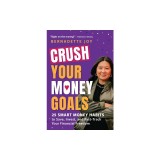 Crush Your Money Goals: 25 Smart Money Habits to Save, Invest, and Fast-Track Your Financial Freedom
