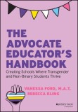 The Advocate Educator's Handbook: Creating Schools Where Transgender &amp; Non-Binary Students Thrive