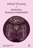 Povestea neamului rom&acirc;nesc. Vol. 6 - Mihail Drumeș, cartea romaneasca