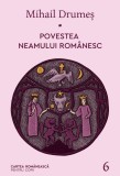 Povestea neamului rom&acirc;nesc. Vol. 6 - Mihail Drumeș