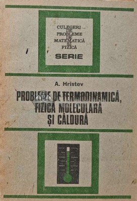 Probleme de termodinamica, fizica moleculara si caldura - 1988 - Anatolie Hristev (XE54) foto