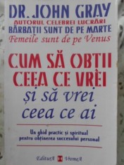 CUM SA OBTII CEEA CE VREI SI SA VREI CEEA CE AI-DR. JOHN GRAY-282707