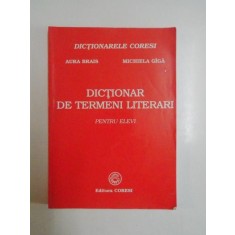 DICTIONAR DE TERMENI LITERARI PENTRU ELEVI de AURA BRAIS , MICHIELA GIGA 2002