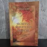 Arielle Ford &ndash; Secretul sufletului pereche: Manifestă-ți iubirea vieții cu ajutorul Legii Atracției