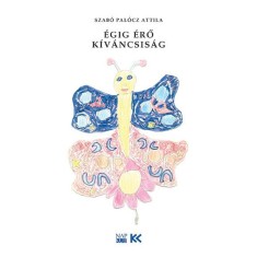 &Eacute;gig &eacute;rő k&iacute;v&aacute;ncsis&aacute;g - Mes&eacute;k &eacute;s versek gyerekeknek - Szab&oacute; Pal&oacute;cz Attila