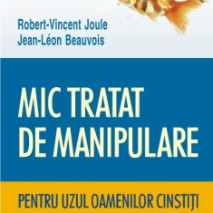 Mic tratat de manipulare pentru uzul oamenilor cinstiti | Robert-Vincent Joule, Jean-Leon Beauvois