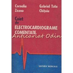 Caiet De Electrocardiograme Comentate - Corneliu Zeana, Gabriel Tatu Chitoiu