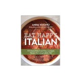 Eat Happy Italian: 101 Gluten-Free, Grain-Free, Low-Carb Recipes for Living La Bella Vita