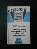 GHITA IONESCU - INVESTIGAREA COMPARATIVA A POLITICII COMUNISTE, Humanitas