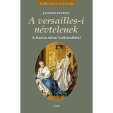 A versailles-i n&eacute;vtelenek - A francia udvar kulisszatitkai - Jacques Levron