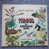 Targul de animale mici, Grete Tartler, Ed Ion Creanga 1985, 48 pag, stare buna