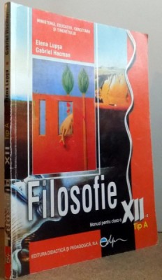 FILOSOFIE - MANUAL PENTRU CLASA A XII-A de ELENA LUPSA sI GABRIEL HACMAN , 2008 foto