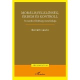 Mor&aacute;lis felelőss&eacute;g, &eacute;rdem &eacute;s kontroll &ndash; A mor&aacute;lis felelőss&eacute;g metafizik&aacute;ja - Bern&aacute;th L&aacute;szl&oacute;