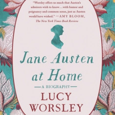 Jane Austen at Home: A Biography