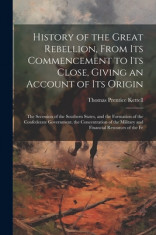 History of the Great Rebellion, From Its Commencement to Its Close, Giving an Account of Its Origin: The Secession of the Southern States, and the For foto