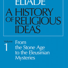 History of Religious Ideas, Volume 1: From the Stone Age to the Eleusinian Mysteries