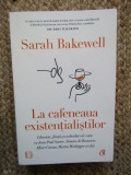 SARAH BAKEWELL - LA CAFENEAUA EXISTENTIALISTILOR : CAMUS , HEIDEGGER