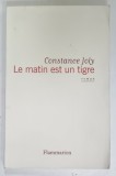 LE MATIN EST UN TIGRE , roman par CONSTANCE JOLY , 2019