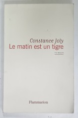 LE MATIN EST UN TIGRE , roman par CONSTANCE JOLY , 2019