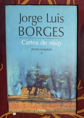 J. L. Borges Proza Completa vol. 2 Aleph Fauritorul Relatarea lui Brodie Cartea de nisip Memoria lui Shakespeare 472p foto