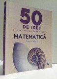 50 DE IDEI PE CARE TREBUIE SA LE CUNOSTI - MATEMATICA de TONY CRILLY , 2017,*PREZINTA HALOURI DE APA