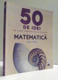 50 DE IDEI PE CARE TREBUIE SA LE CUNOSTI - MATEMATICA de TONY CRILLY , 2017