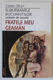 SUBURBANELE BUCURESTILOR URMATE DE NUVELA FRATELE MEU GEAMAN de CATALIN TIRLEA , 2002 *DEDICATIE