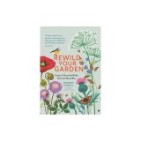 Rewild Your Garden Create a Haven for Birds, Bees and Butterflies