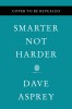 Smarter Not Harder: The Biohacker&#039;s Guide to Getting the Body and Mind You Want