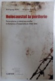 Holocaustul la periferie/ Wolfgang Benz, Brigitte Mihok