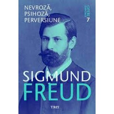NEVROZA, PSIHOZA, PERVERSIUNE, OPERE ESENTIALE 7 - SIGMUND FREUD