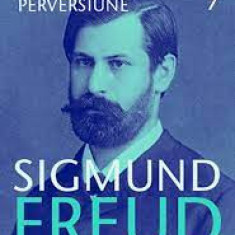 NEVROZA, PSIHOZA, PERVERSIUNE, OPERE ESENTIALE 7 - SIGMUND FREUD