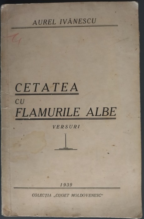 AUREL IVANESCU - CETATEA CU FLAMURILE ALBE (VERSURI) [COLECTIA &quot;CUGET MOLDOVENESC&quot;, IASI 1939] [cu sublinieri si adnotari]