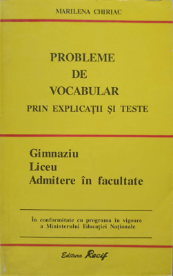 PROBLEME DE VOCABULAR PRIN EXERCITII SI TESTE. GIMNAZIU, LICEU, ADMITERE IN FACULTATE-MARILENA CHIRIAC foto