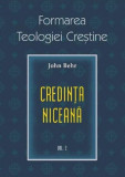 Formarea teologiei creștine. Credința niceană (vol. 2)