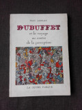 DUBUFFET ET LE VOYAGE AU CENTRE DE LA PERCEPTION - MAX LOREAU (CARTE IN LIMBA FRANCEZA)