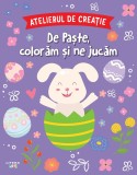 Cumpara ieftin Atelierul de creatie. De Paste, coloram si ne jucam