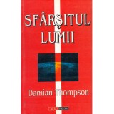 Damian Thompson - Sfarsitul lumii. Temeri si sperante la schimbarea mileniului - 134961