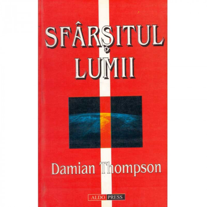 Damian Thompson - Sfarsitul lumii. Temeri si sperante la schimbarea mileniului - 134961